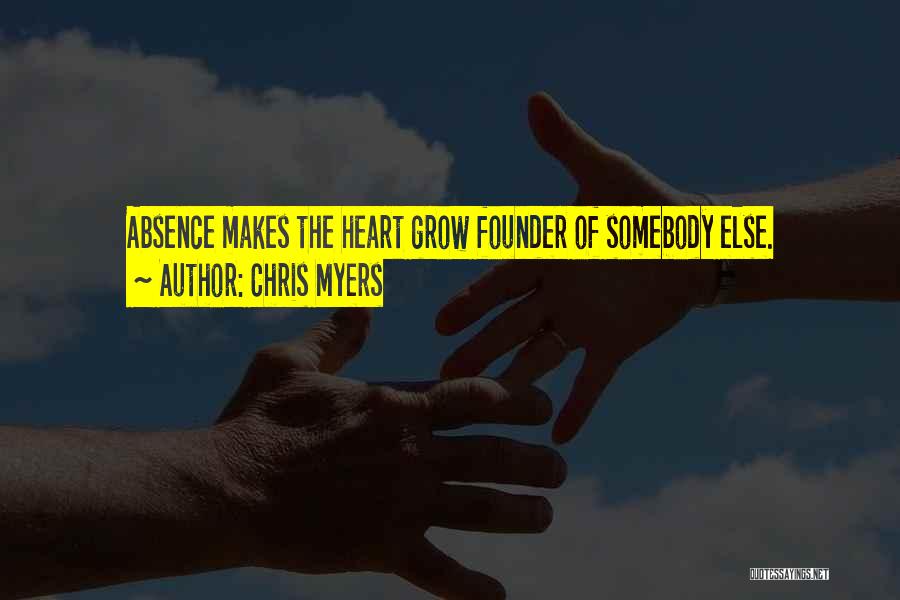 Chris Myers Quotes: Absence Makes The Heart Grow Founder Of Somebody Else.