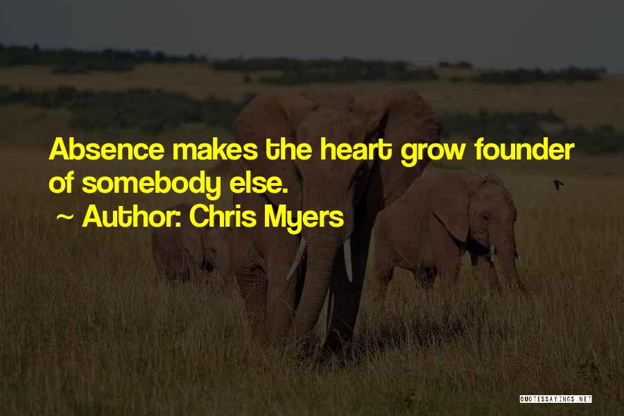 Chris Myers Quotes: Absence Makes The Heart Grow Founder Of Somebody Else.