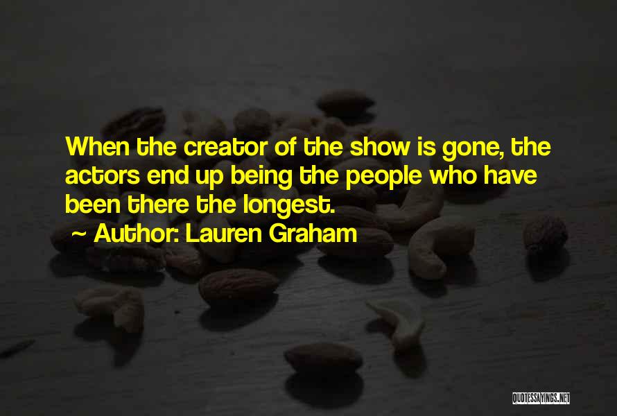 Lauren Graham Quotes: When The Creator Of The Show Is Gone, The Actors End Up Being The People Who Have Been There The