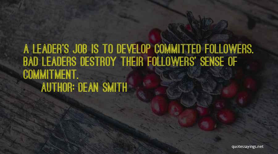 Dean Smith Quotes: A Leader's Job Is To Develop Committed Followers. Bad Leaders Destroy Their Followers' Sense Of Commitment.