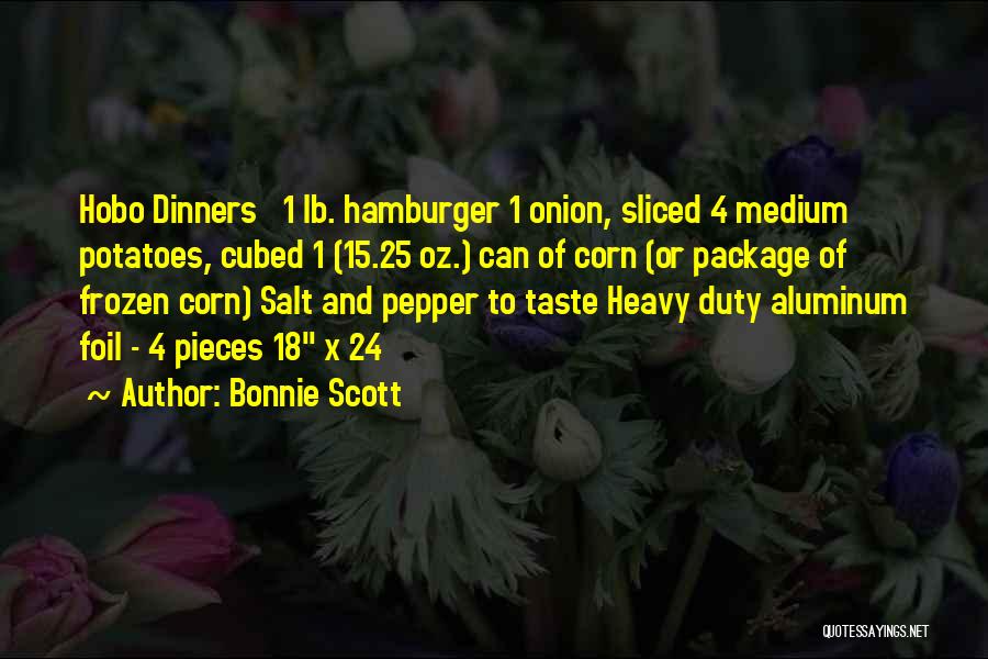 Bonnie Scott Quotes: Hobo Dinners 1 Lb. Hamburger 1 Onion, Sliced 4 Medium Potatoes, Cubed 1 (15.25 Oz.) Can Of Corn (or Package