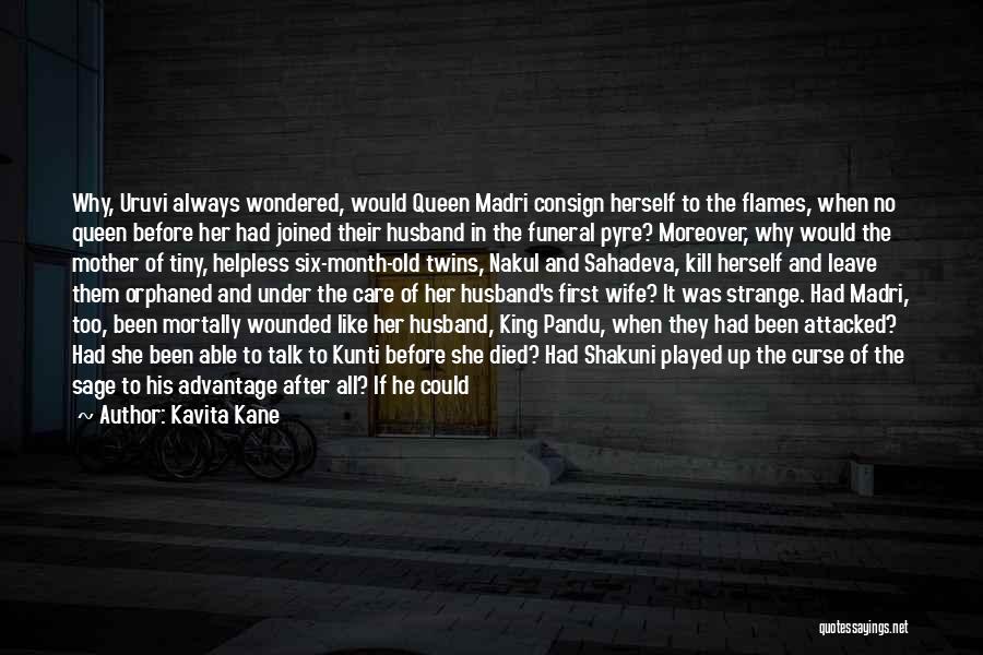 Kavita Kane Quotes: Why, Uruvi Always Wondered, Would Queen Madri Consign Herself To The Flames, When No Queen Before Her Had Joined Their