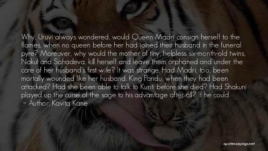 Kavita Kane Quotes: Why, Uruvi Always Wondered, Would Queen Madri Consign Herself To The Flames, When No Queen Before Her Had Joined Their