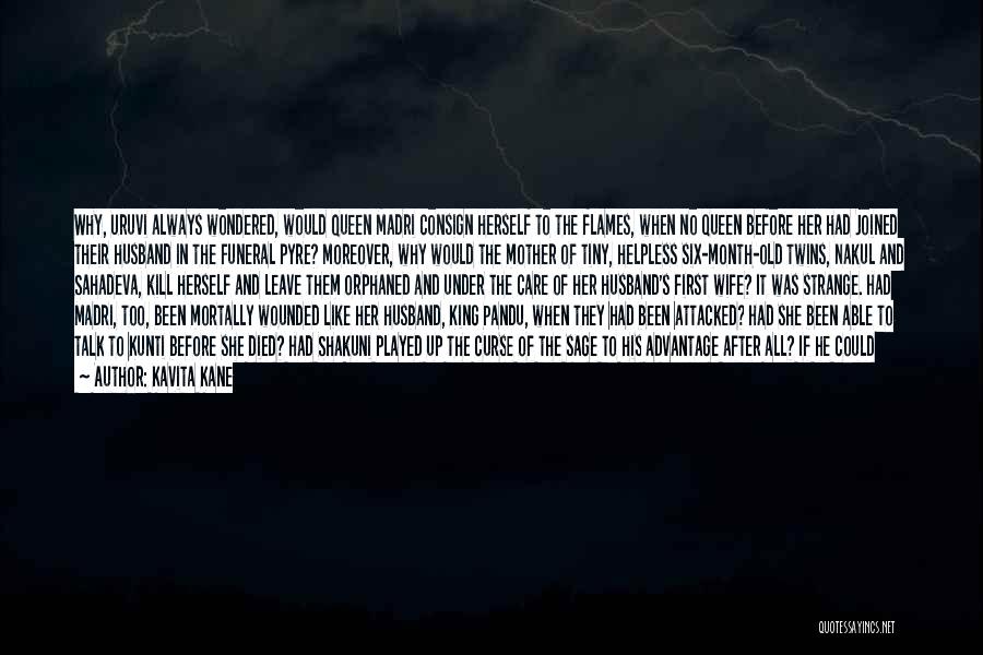 Kavita Kane Quotes: Why, Uruvi Always Wondered, Would Queen Madri Consign Herself To The Flames, When No Queen Before Her Had Joined Their