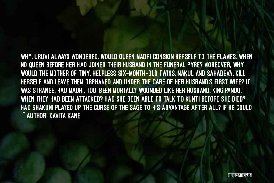 Kavita Kane Quotes: Why, Uruvi Always Wondered, Would Queen Madri Consign Herself To The Flames, When No Queen Before Her Had Joined Their