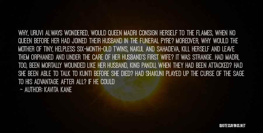 Kavita Kane Quotes: Why, Uruvi Always Wondered, Would Queen Madri Consign Herself To The Flames, When No Queen Before Her Had Joined Their