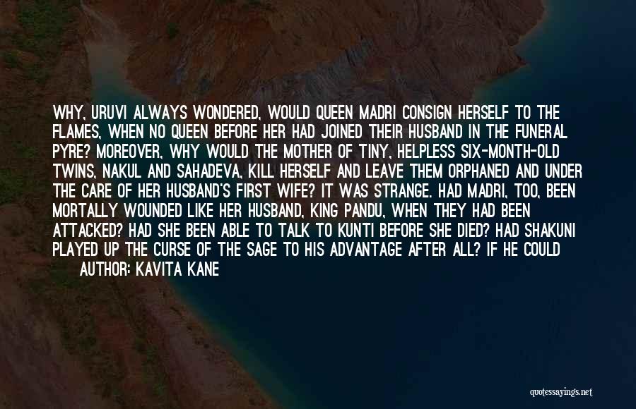 Kavita Kane Quotes: Why, Uruvi Always Wondered, Would Queen Madri Consign Herself To The Flames, When No Queen Before Her Had Joined Their