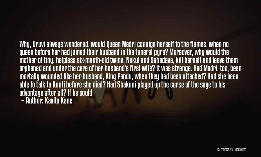 Kavita Kane Quotes: Why, Uruvi Always Wondered, Would Queen Madri Consign Herself To The Flames, When No Queen Before Her Had Joined Their