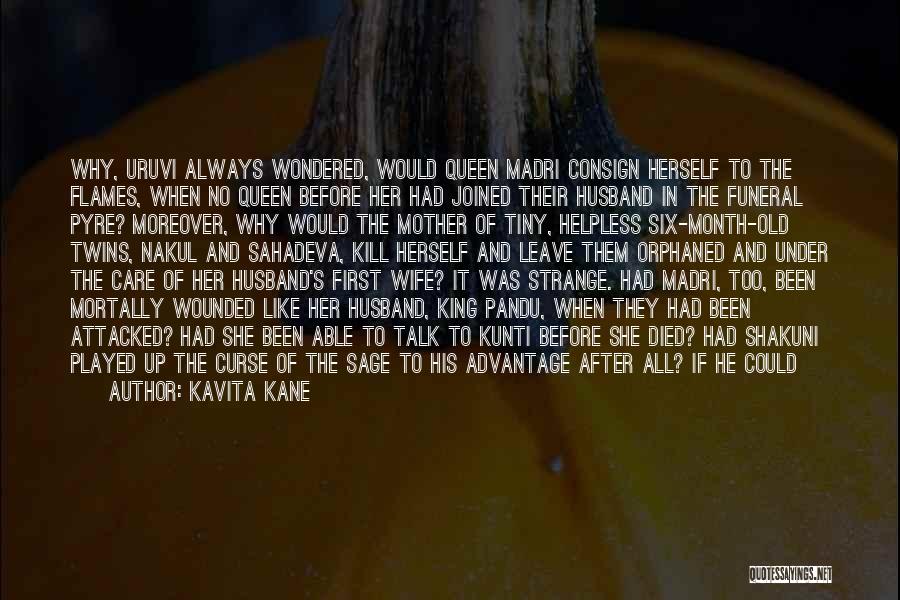 Kavita Kane Quotes: Why, Uruvi Always Wondered, Would Queen Madri Consign Herself To The Flames, When No Queen Before Her Had Joined Their