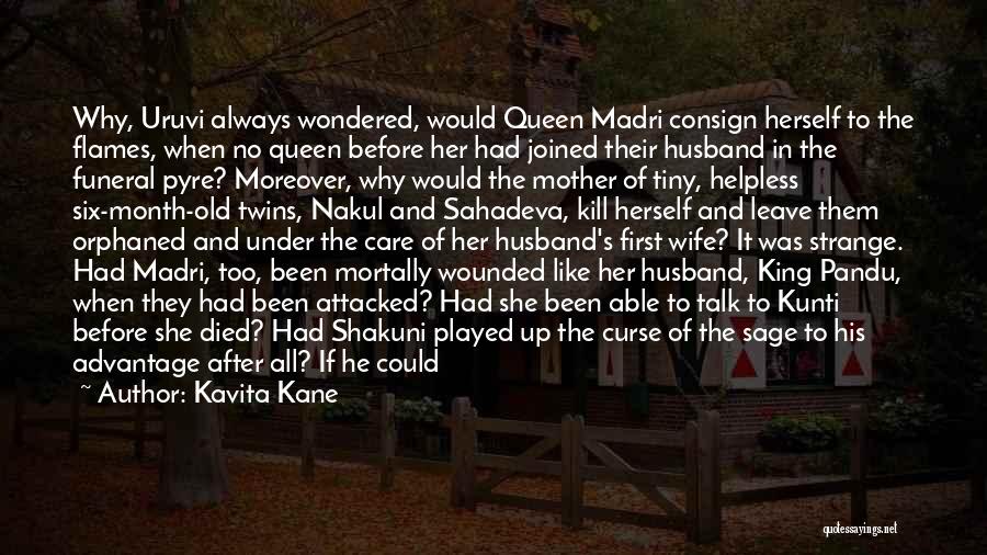 Kavita Kane Quotes: Why, Uruvi Always Wondered, Would Queen Madri Consign Herself To The Flames, When No Queen Before Her Had Joined Their