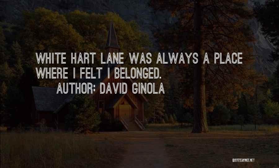 David Ginola Quotes: White Hart Lane Was Always A Place Where I Felt I Belonged.