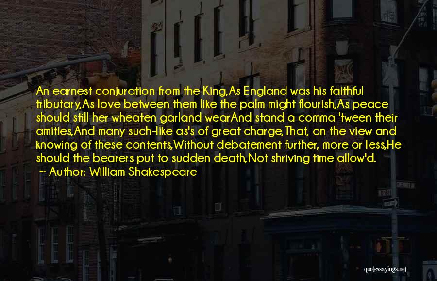 William Shakespeare Quotes: An Earnest Conjuration From The King,as England Was His Faithful Tributary,as Love Between Them Like The Palm Might Flourish,as Peace