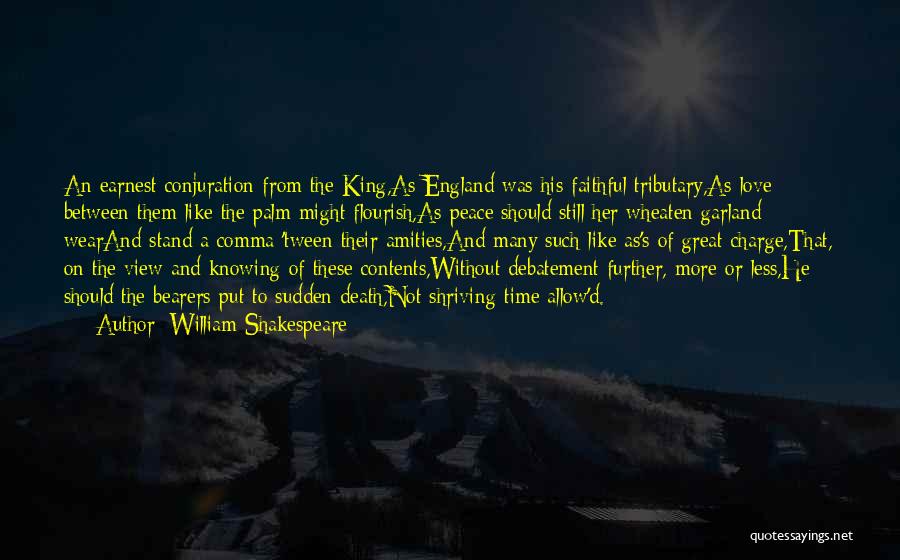 William Shakespeare Quotes: An Earnest Conjuration From The King,as England Was His Faithful Tributary,as Love Between Them Like The Palm Might Flourish,as Peace