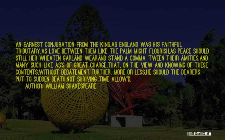 William Shakespeare Quotes: An Earnest Conjuration From The King,as England Was His Faithful Tributary,as Love Between Them Like The Palm Might Flourish,as Peace
