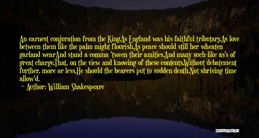 William Shakespeare Quotes: An Earnest Conjuration From The King,as England Was His Faithful Tributary,as Love Between Them Like The Palm Might Flourish,as Peace