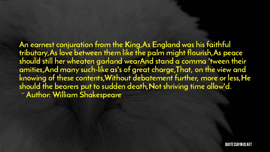William Shakespeare Quotes: An Earnest Conjuration From The King,as England Was His Faithful Tributary,as Love Between Them Like The Palm Might Flourish,as Peace