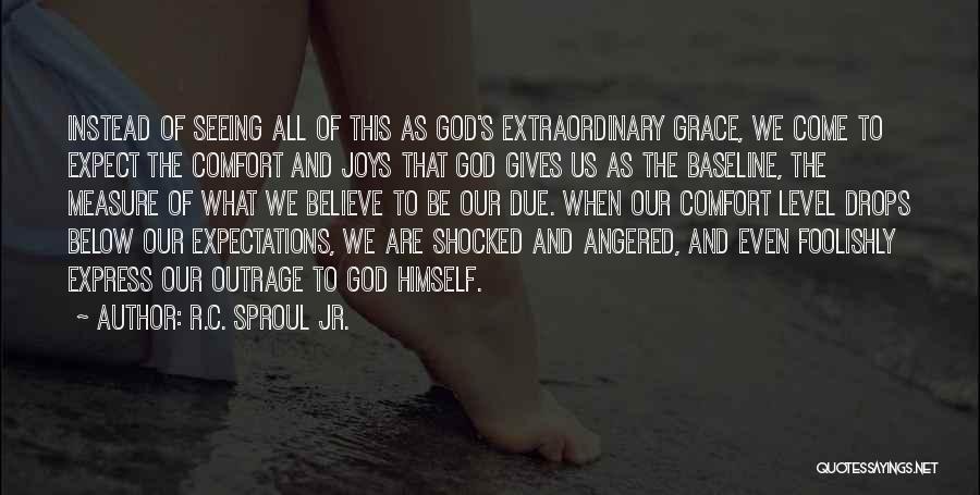 R.C. Sproul Jr. Quotes: Instead Of Seeing All Of This As God's Extraordinary Grace, We Come To Expect The Comfort And Joys That God