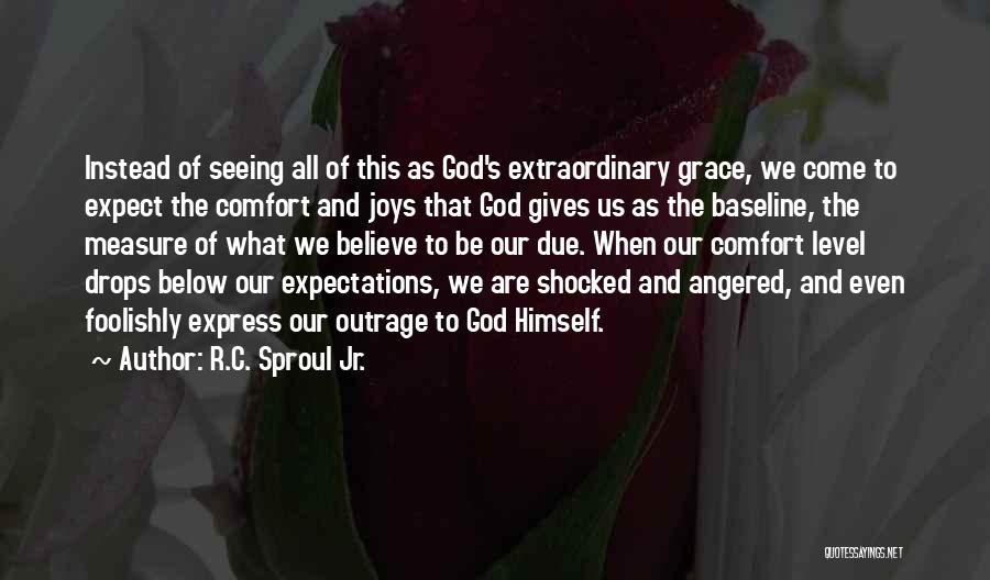 R.C. Sproul Jr. Quotes: Instead Of Seeing All Of This As God's Extraordinary Grace, We Come To Expect The Comfort And Joys That God