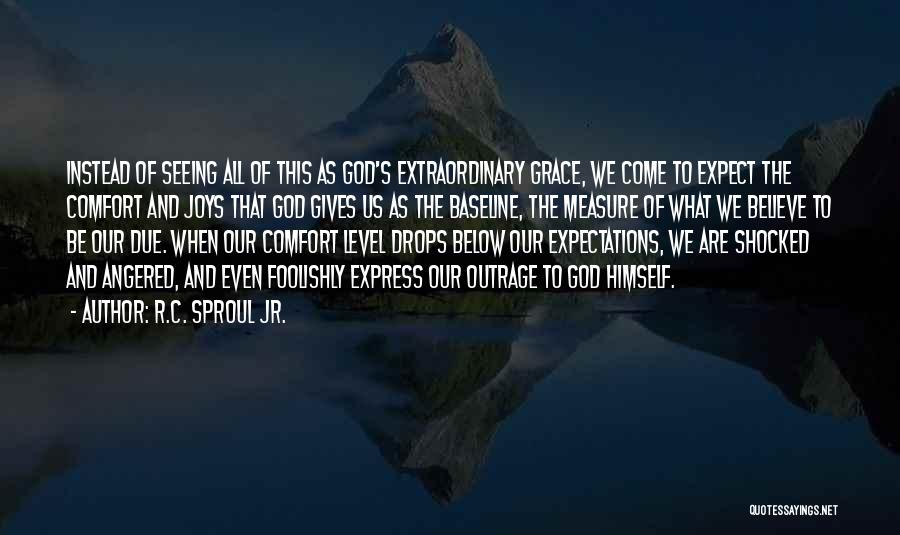 R.C. Sproul Jr. Quotes: Instead Of Seeing All Of This As God's Extraordinary Grace, We Come To Expect The Comfort And Joys That God