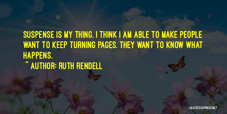 Ruth Rendell Quotes: Suspense Is My Thing. I Think I Am Able To Make People Want To Keep Turning Pages. They Want To