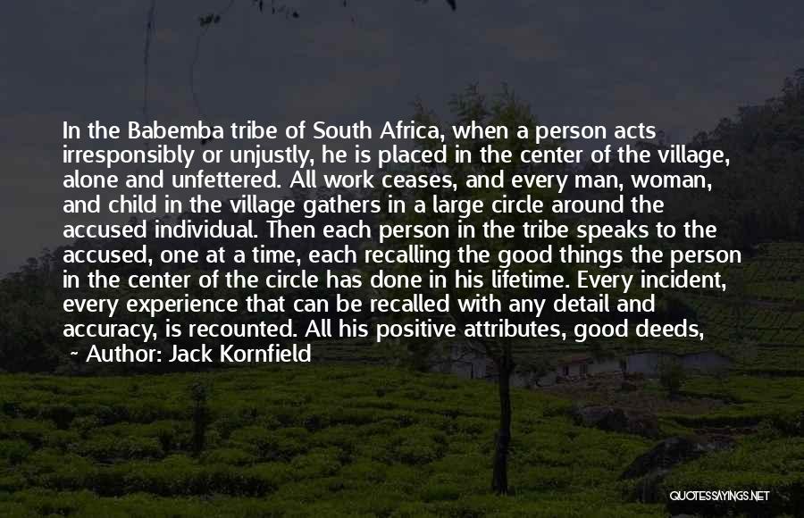 Jack Kornfield Quotes: In The Babemba Tribe Of South Africa, When A Person Acts Irresponsibly Or Unjustly, He Is Placed In The Center