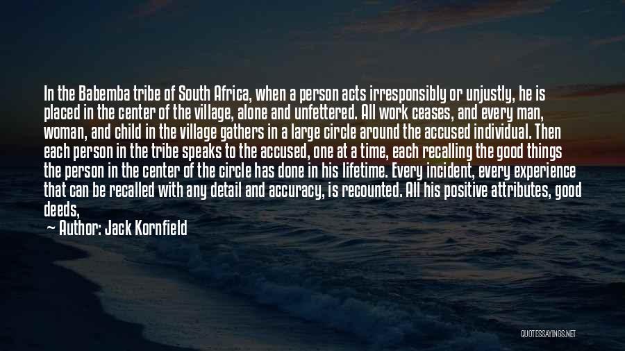Jack Kornfield Quotes: In The Babemba Tribe Of South Africa, When A Person Acts Irresponsibly Or Unjustly, He Is Placed In The Center