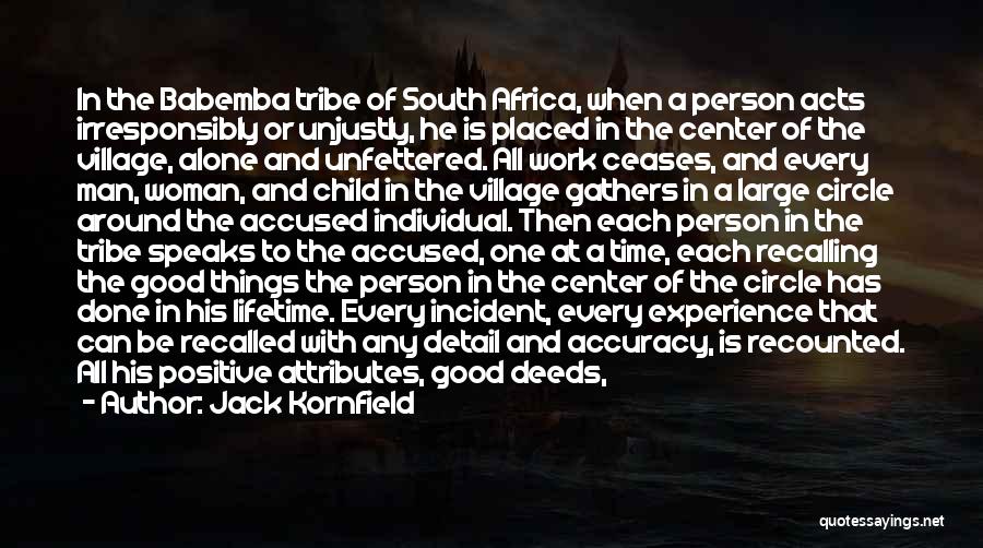 Jack Kornfield Quotes: In The Babemba Tribe Of South Africa, When A Person Acts Irresponsibly Or Unjustly, He Is Placed In The Center
