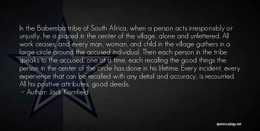 Jack Kornfield Quotes: In The Babemba Tribe Of South Africa, When A Person Acts Irresponsibly Or Unjustly, He Is Placed In The Center