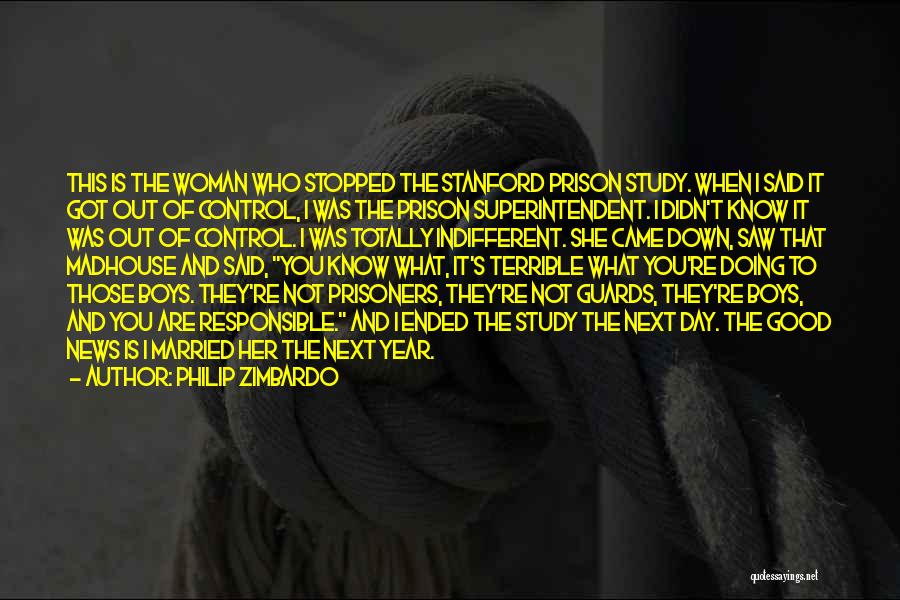 Philip Zimbardo Quotes: This Is The Woman Who Stopped The Stanford Prison Study. When I Said It Got Out Of Control, I Was