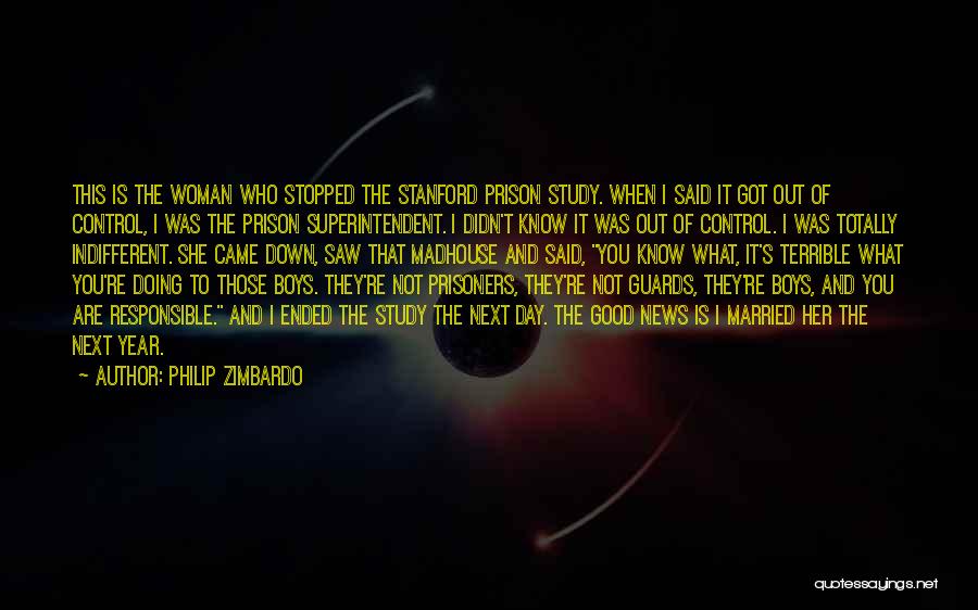 Philip Zimbardo Quotes: This Is The Woman Who Stopped The Stanford Prison Study. When I Said It Got Out Of Control, I Was