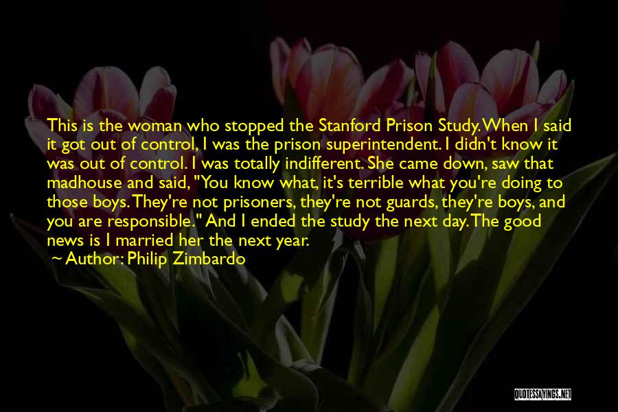 Philip Zimbardo Quotes: This Is The Woman Who Stopped The Stanford Prison Study. When I Said It Got Out Of Control, I Was