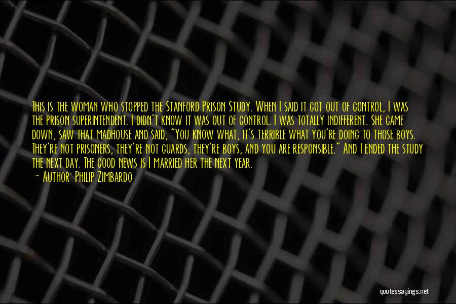 Philip Zimbardo Quotes: This Is The Woman Who Stopped The Stanford Prison Study. When I Said It Got Out Of Control, I Was