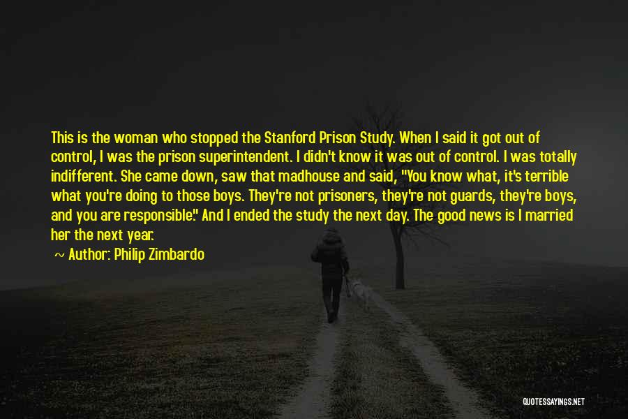 Philip Zimbardo Quotes: This Is The Woman Who Stopped The Stanford Prison Study. When I Said It Got Out Of Control, I Was