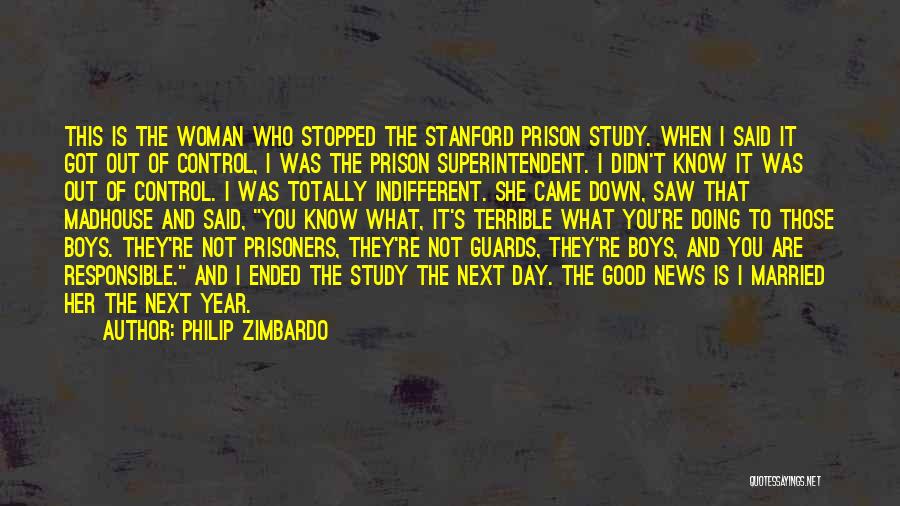 Philip Zimbardo Quotes: This Is The Woman Who Stopped The Stanford Prison Study. When I Said It Got Out Of Control, I Was