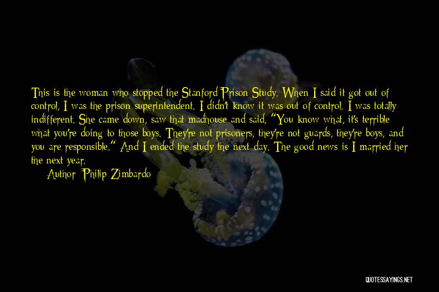 Philip Zimbardo Quotes: This Is The Woman Who Stopped The Stanford Prison Study. When I Said It Got Out Of Control, I Was