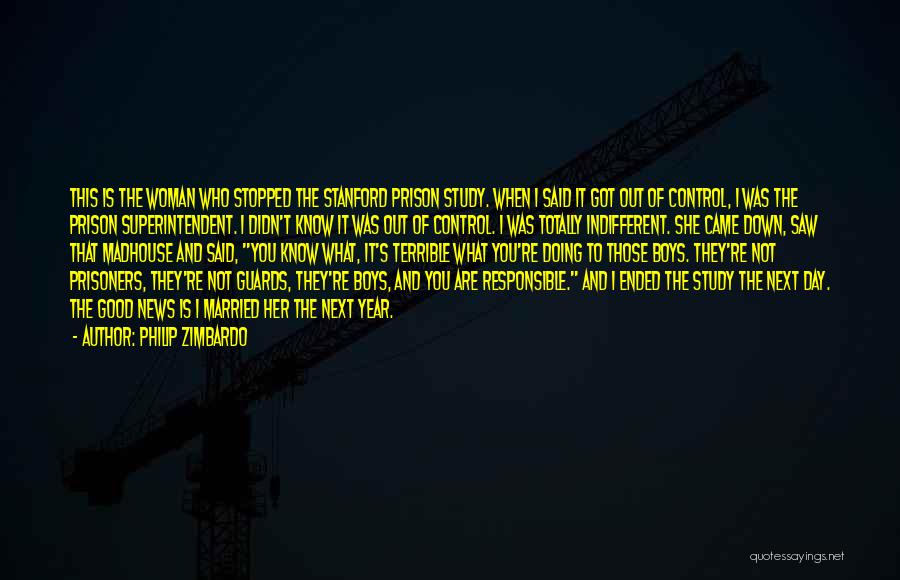 Philip Zimbardo Quotes: This Is The Woman Who Stopped The Stanford Prison Study. When I Said It Got Out Of Control, I Was