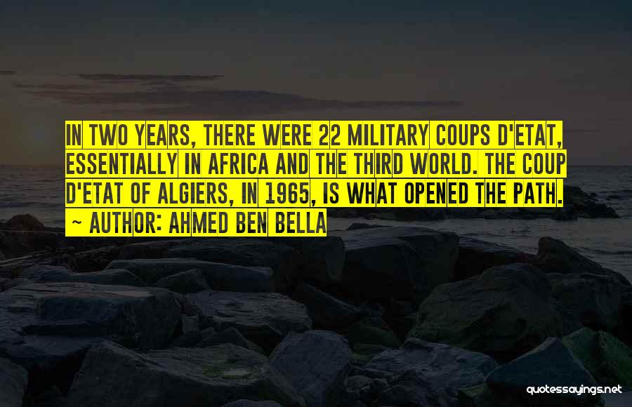 Ahmed Ben Bella Quotes: In Two Years, There Were 22 Military Coups D'etat, Essentially In Africa And The Third World. The Coup D'etat Of