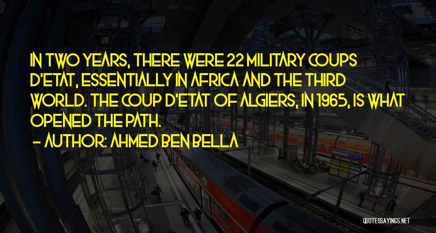 Ahmed Ben Bella Quotes: In Two Years, There Were 22 Military Coups D'etat, Essentially In Africa And The Third World. The Coup D'etat Of