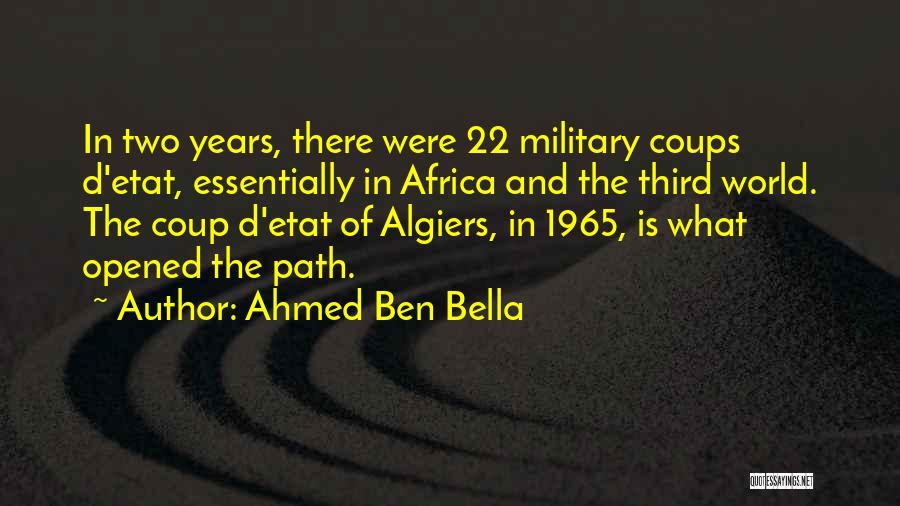 Ahmed Ben Bella Quotes: In Two Years, There Were 22 Military Coups D'etat, Essentially In Africa And The Third World. The Coup D'etat Of