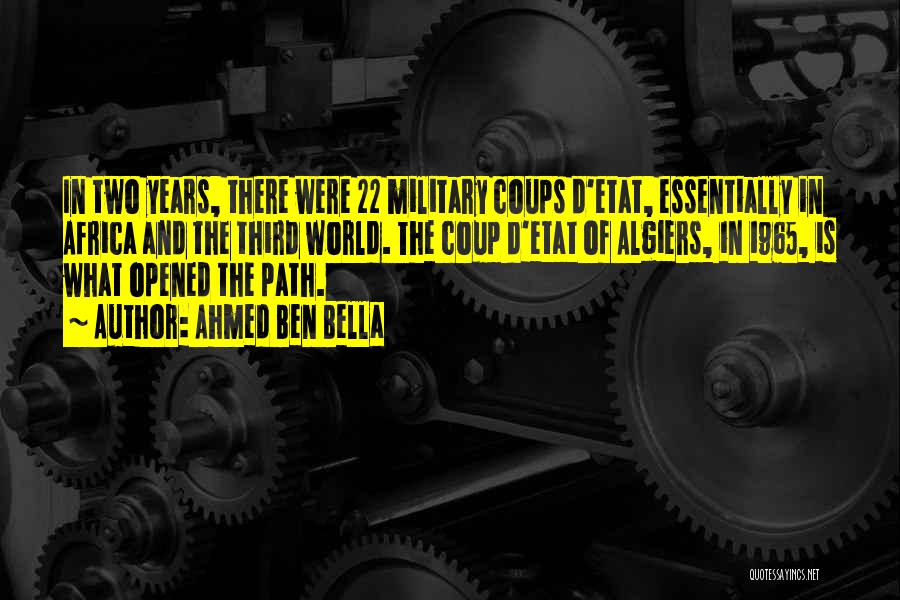 Ahmed Ben Bella Quotes: In Two Years, There Were 22 Military Coups D'etat, Essentially In Africa And The Third World. The Coup D'etat Of