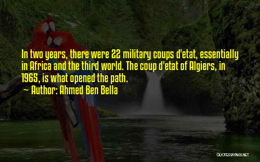 Ahmed Ben Bella Quotes: In Two Years, There Were 22 Military Coups D'etat, Essentially In Africa And The Third World. The Coup D'etat Of