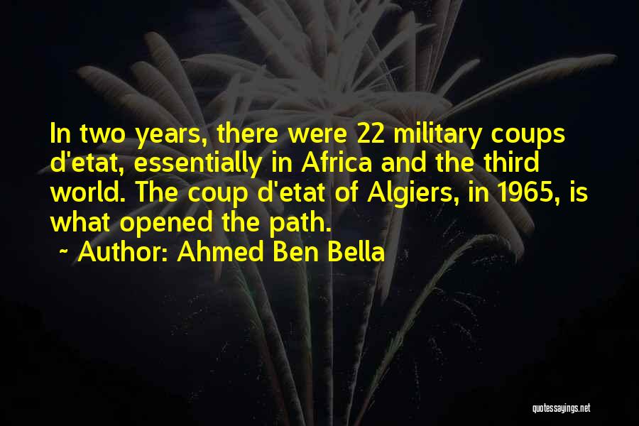 Ahmed Ben Bella Quotes: In Two Years, There Were 22 Military Coups D'etat, Essentially In Africa And The Third World. The Coup D'etat Of