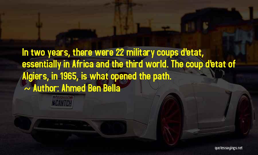 Ahmed Ben Bella Quotes: In Two Years, There Were 22 Military Coups D'etat, Essentially In Africa And The Third World. The Coup D'etat Of