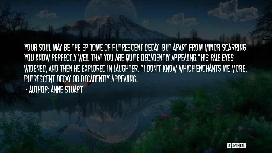 Anne Stuart Quotes: Your Soul May Be The Epitome Of Putrescent Decay, But Apart From Minor Scarring You Know Perfectly Well That You