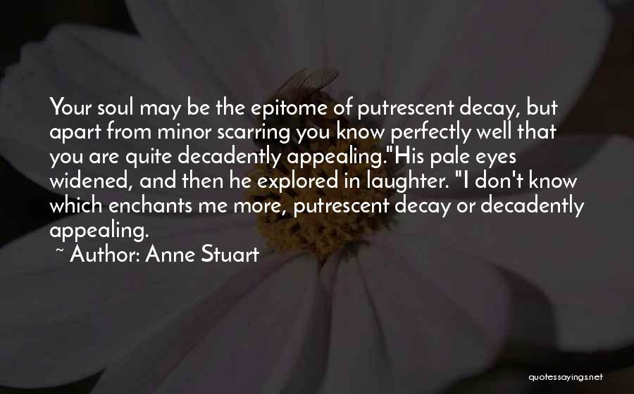 Anne Stuart Quotes: Your Soul May Be The Epitome Of Putrescent Decay, But Apart From Minor Scarring You Know Perfectly Well That You