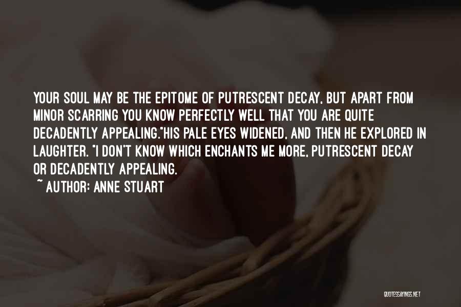 Anne Stuart Quotes: Your Soul May Be The Epitome Of Putrescent Decay, But Apart From Minor Scarring You Know Perfectly Well That You