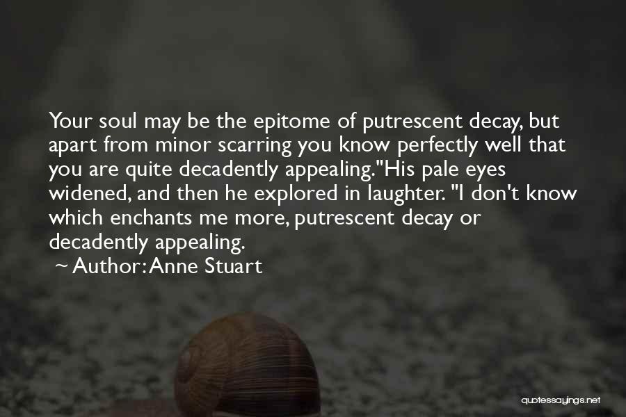 Anne Stuart Quotes: Your Soul May Be The Epitome Of Putrescent Decay, But Apart From Minor Scarring You Know Perfectly Well That You