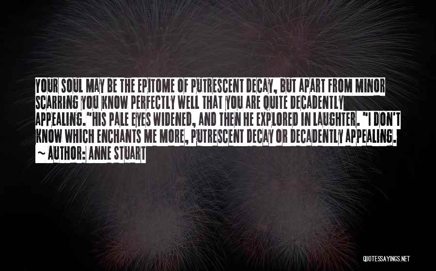 Anne Stuart Quotes: Your Soul May Be The Epitome Of Putrescent Decay, But Apart From Minor Scarring You Know Perfectly Well That You