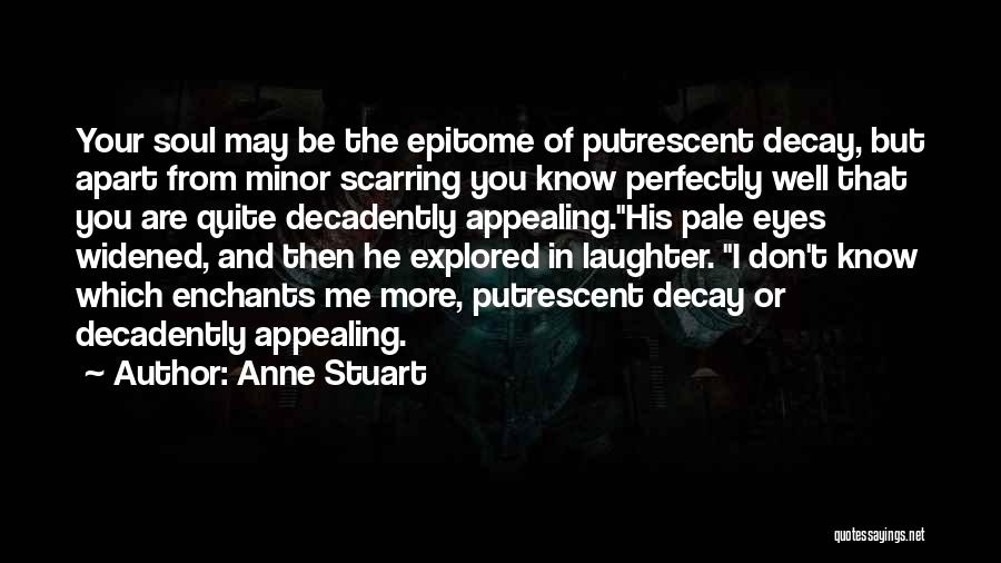 Anne Stuart Quotes: Your Soul May Be The Epitome Of Putrescent Decay, But Apart From Minor Scarring You Know Perfectly Well That You