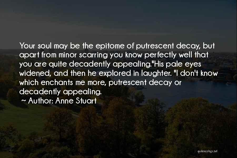 Anne Stuart Quotes: Your Soul May Be The Epitome Of Putrescent Decay, But Apart From Minor Scarring You Know Perfectly Well That You